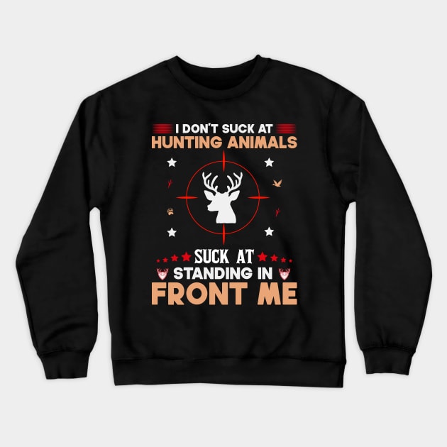 I Don't Suck At Hunting Animals Suck At Standing In Front Of Me Crewneck Sweatshirt by SbeenShirts